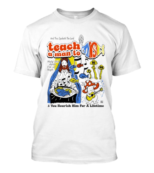 Teach A Man To HI SH I'm So High Fish Lurd Nourish Him For A Lifetime T-Shirt