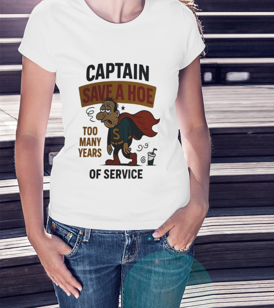 Captain Save A Hoe Too Many Years Of Service Tired Superhero T-Shirt