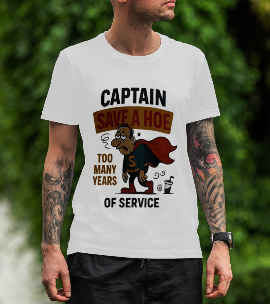 Captain Save A Hoe Too Many Years Of Service Tired Superhero T-Shirt