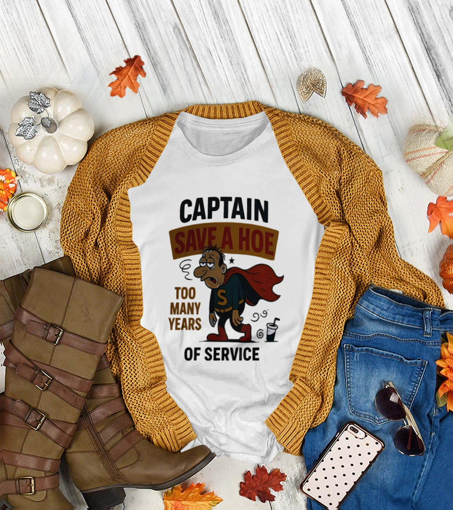 Captain Save A Hoe Too Many Years Of Service Tired Superhero T-Shirt