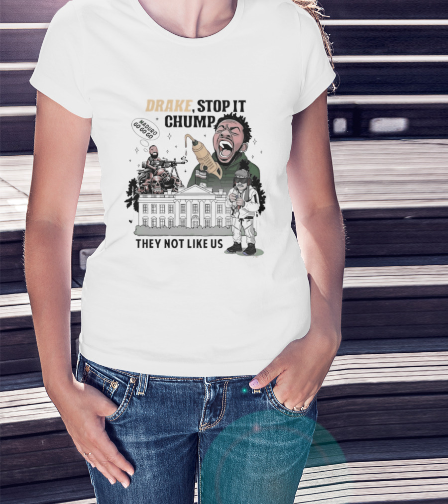 Drake Stop It Chuump Maduro Drilling They Not Like Us T-Shirt