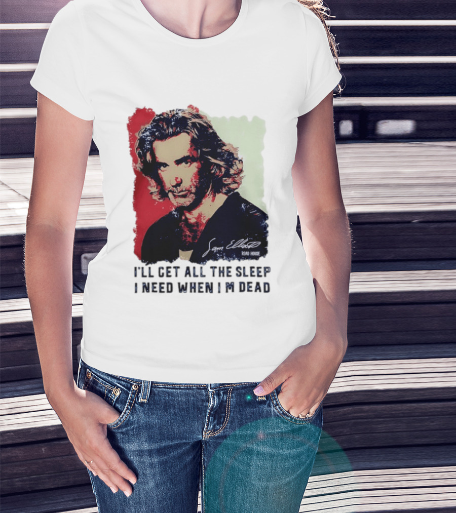 Sam Elliott Road House I'll Get All The Sleep I Need When I'm Dead T-Shirt