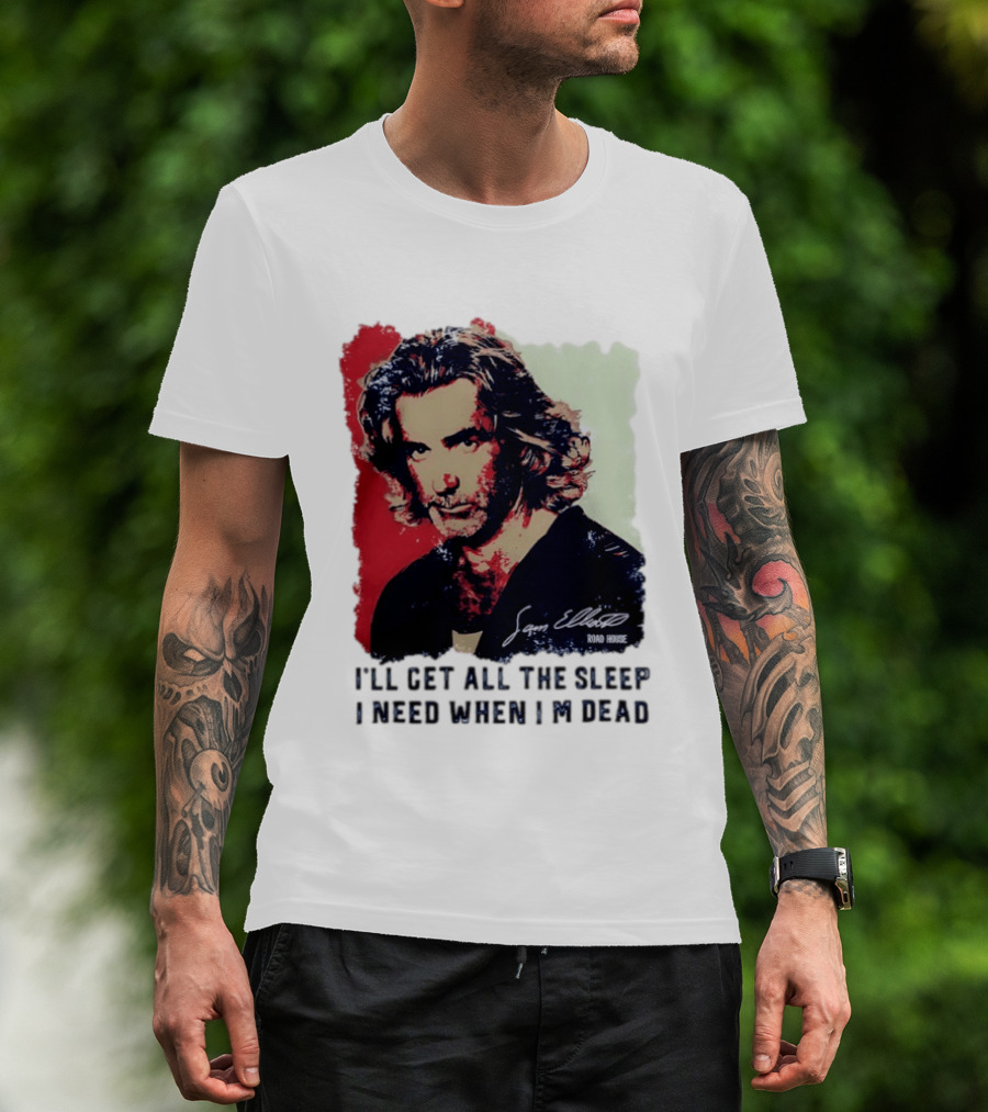 Sam Elliott Road House I'll Get All The Sleep I Need When I'm Dead T-Shirt