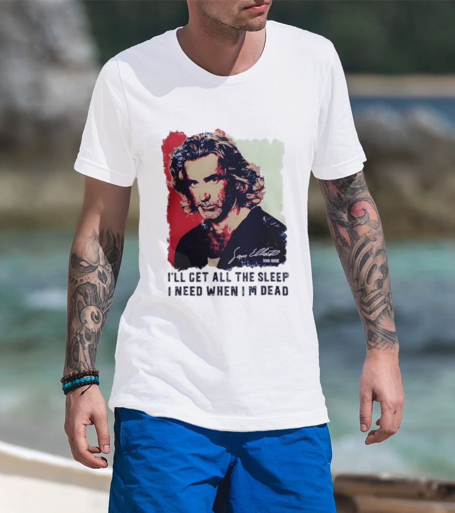 Sam Elliott Road House I'll Get All The Sleep I Need When I'm Dead T-Shirt