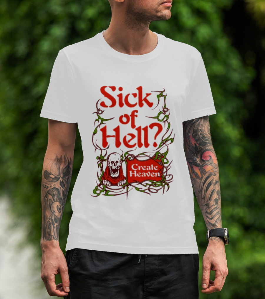 Sick Of Hell Create Heaven With Skull And Green Vines T-Shirt