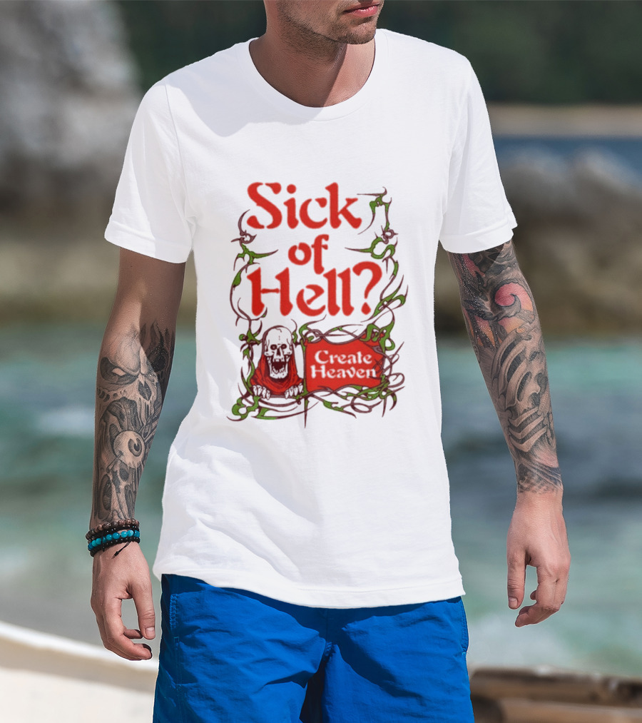Sick Of Hell Create Heaven With Skull And Green Vines T-Shirt