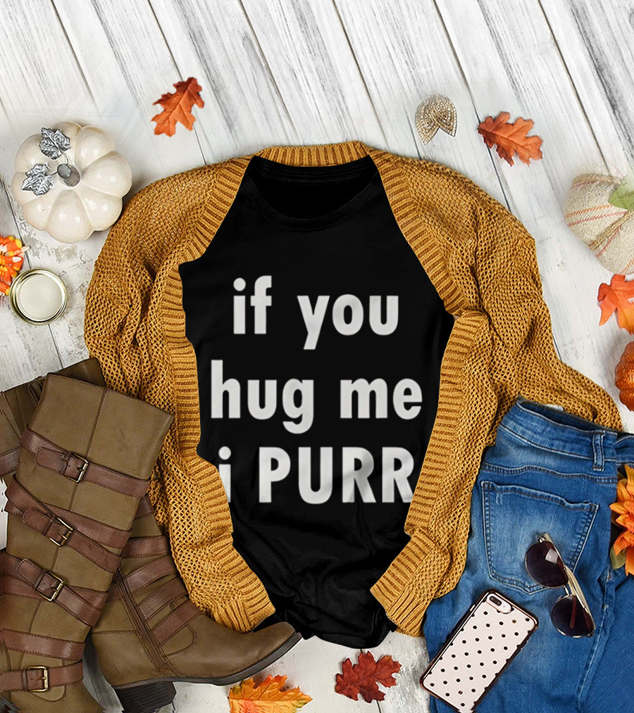 If You Hug Me I Purr T-Shirt