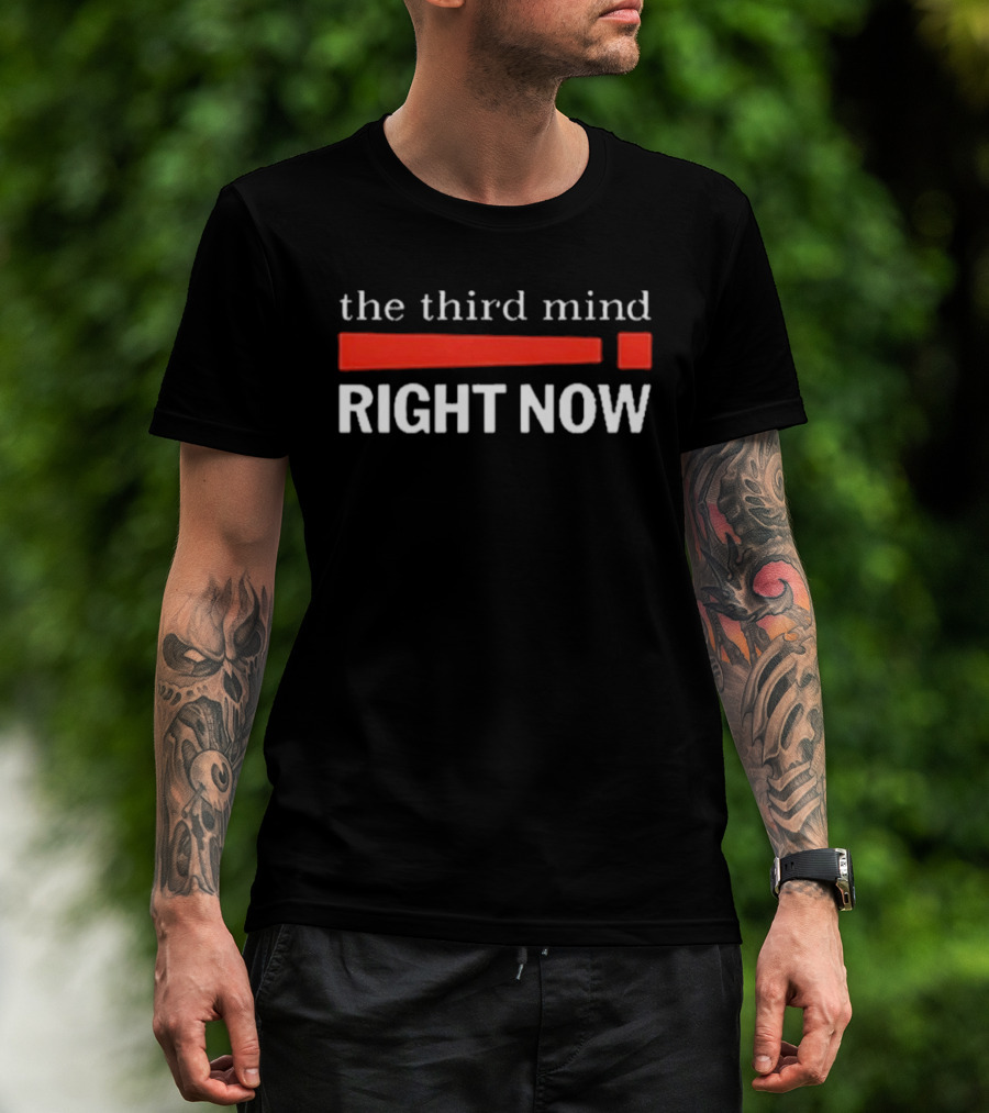 The Third Mind Right Now T-Shirt