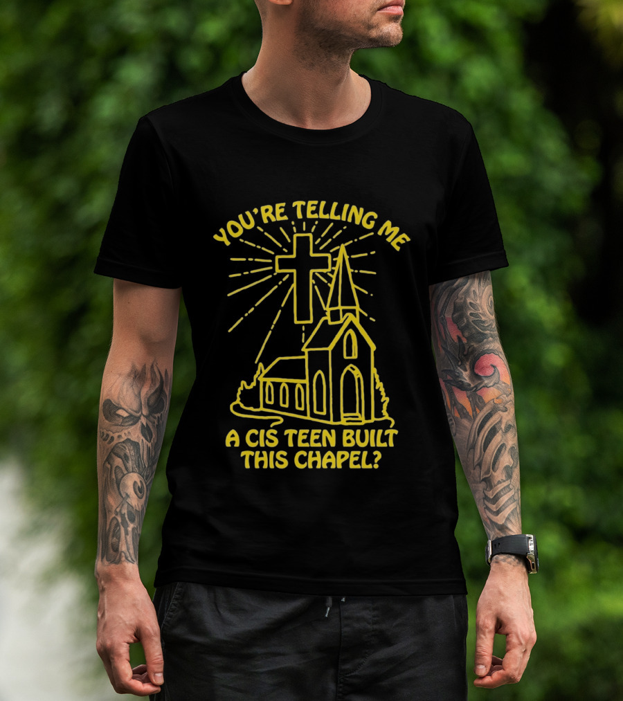 You're Telling Me A Cis Teen Built This Chapel Cross T-Shirt