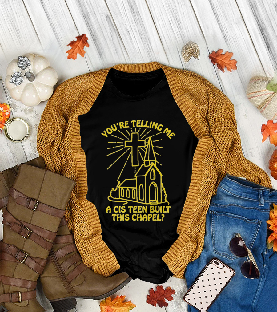You're Telling Me A Cis Teen Built This Chapel Cross T-Shirt