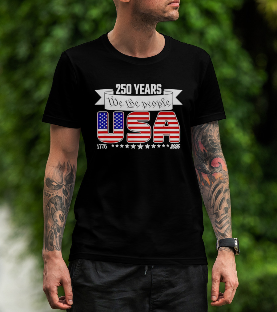 Patriotic 250 Years We The People USA 1776 2026 Stars And Stripes T-Shirt