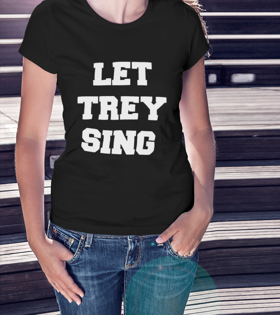 Let Trey Sing T-Shirt