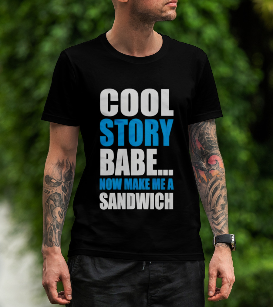 Cool Story Babe Now Make Me A Sandwich T-Shirt