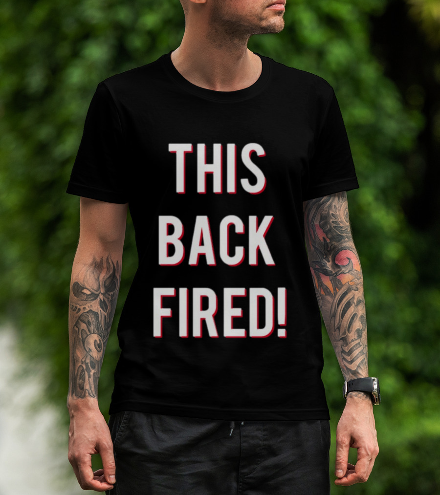 This Back Fired! T-Shirt