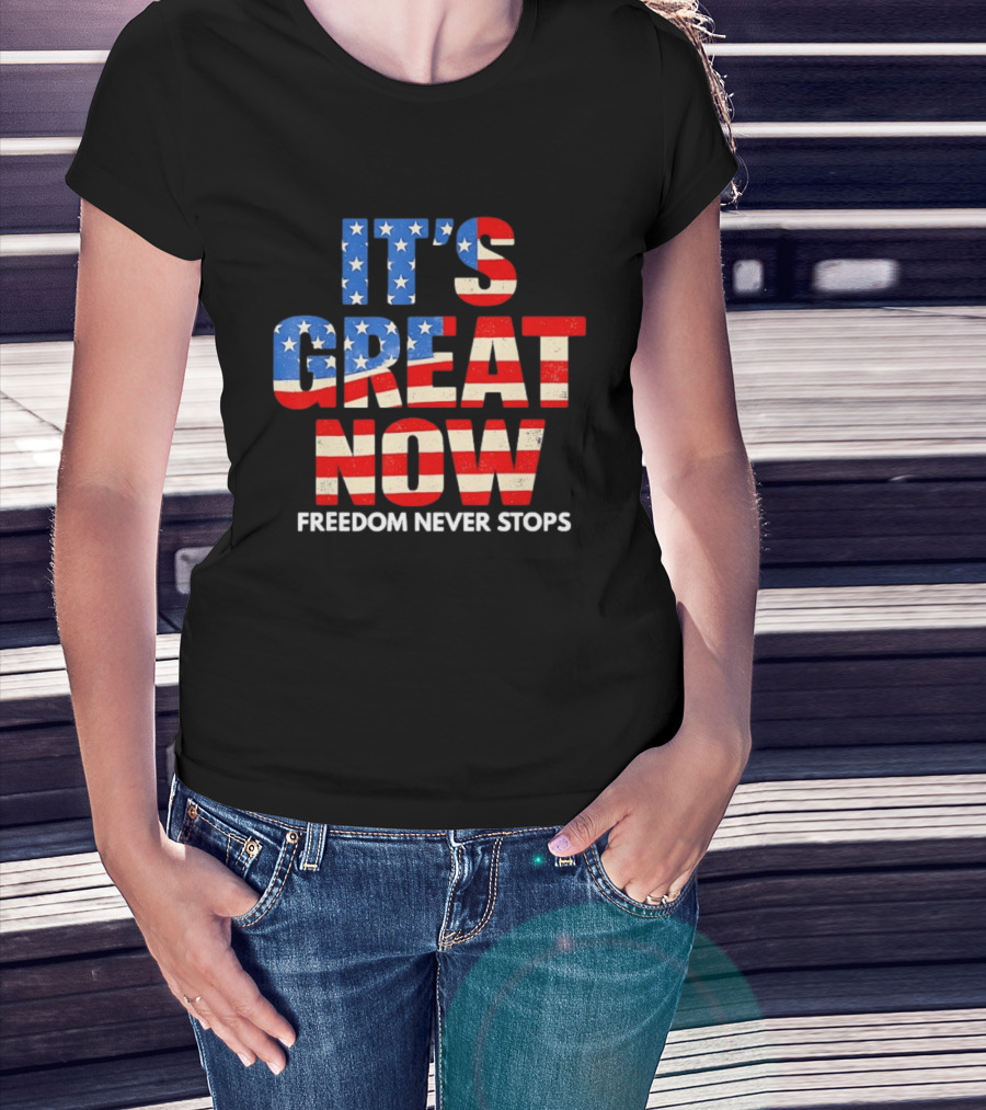 It's Great Now Freedom Never Stops USA Flag Patriotic T-Shirt