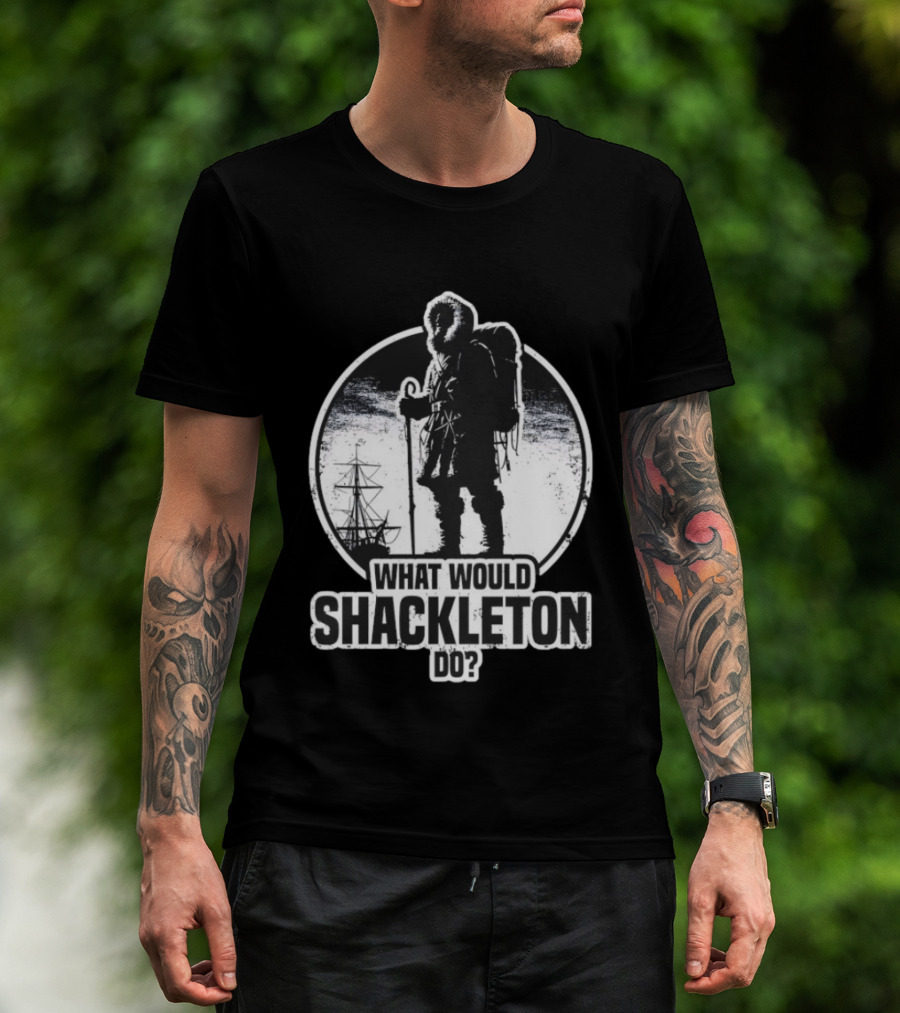 What Would Shackleton Do Polar Explorer Adventure Spirit T-Shirt