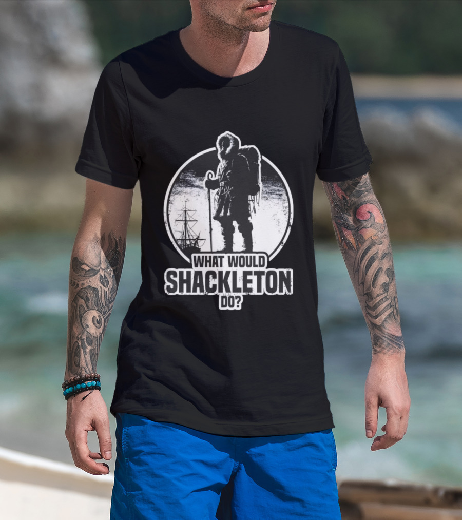 What Would Shackleton Do Polar Explorer Adventure Spirit T-Shirt
