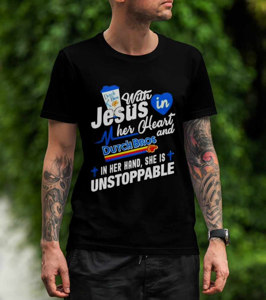 With Jesus In Her Heart And Dutch Bros Coffee In Her Hand She Is Unstoppable T-Shirt