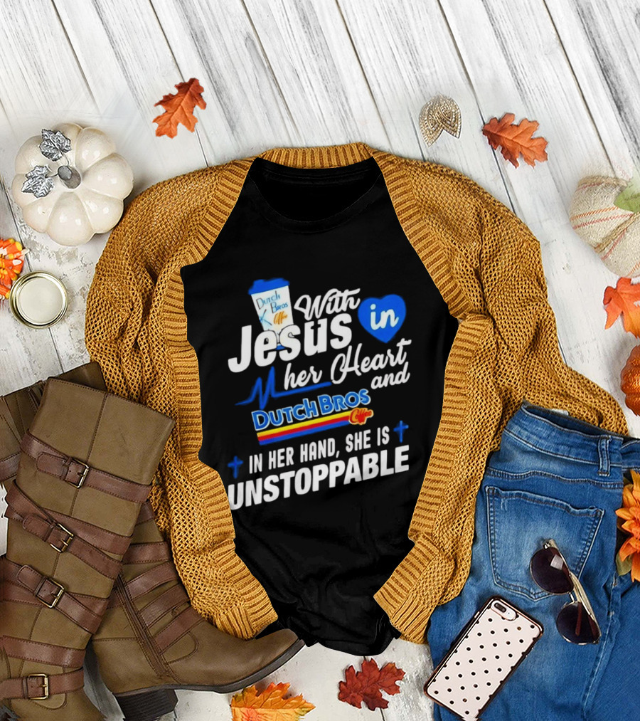 With Jesus in Her Heart and Dutch Bros Coffee in Her Hand She Is Unstoppable T-Shirt
