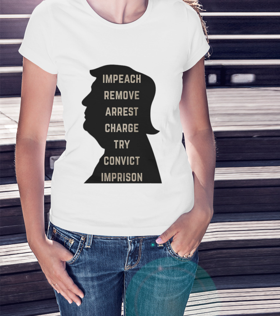 Impeach Remove Arrest Charge Try Convict Imprison Trump T-Shirt
