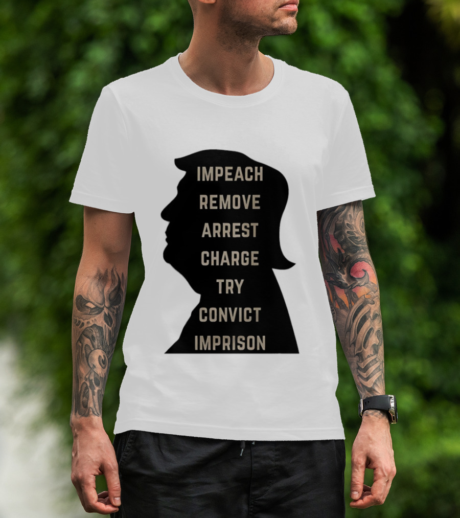 Impeach Remove Arrest Charge Try Convict Imprison Trump T-Shirt