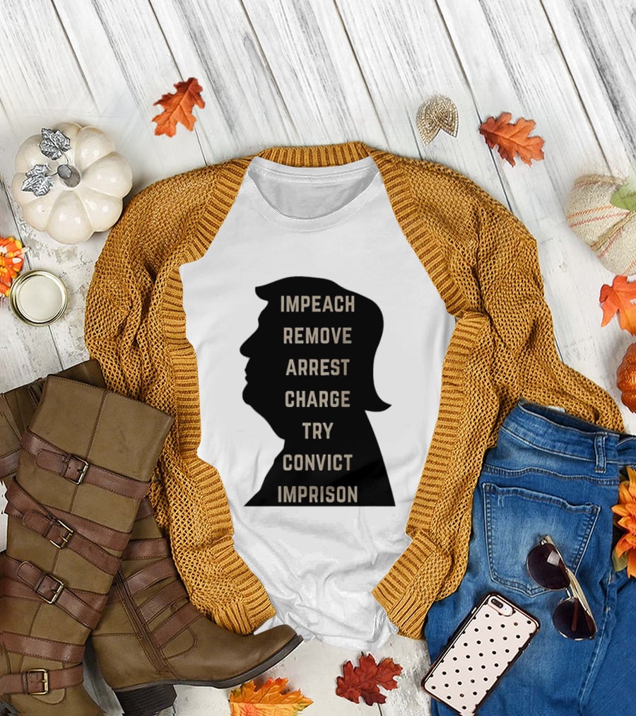 Impeach Remove Arrest Charge Try Convict Imprison Trump T-Shirt