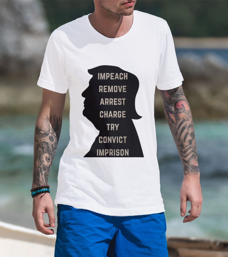Impeach Remove Arrest Charge Try Convict Imprison Trump T-Shirt