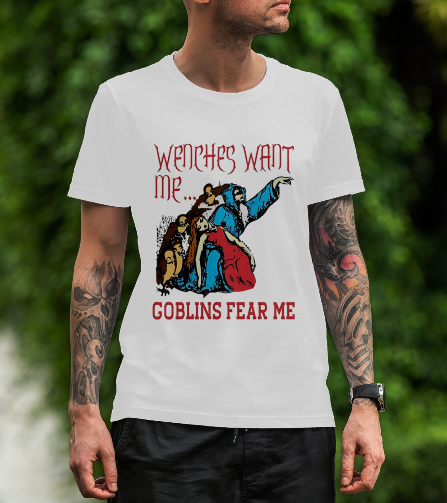 Wenches Want Me Goblins Fear Me Medieval Fantasy T-Shirt