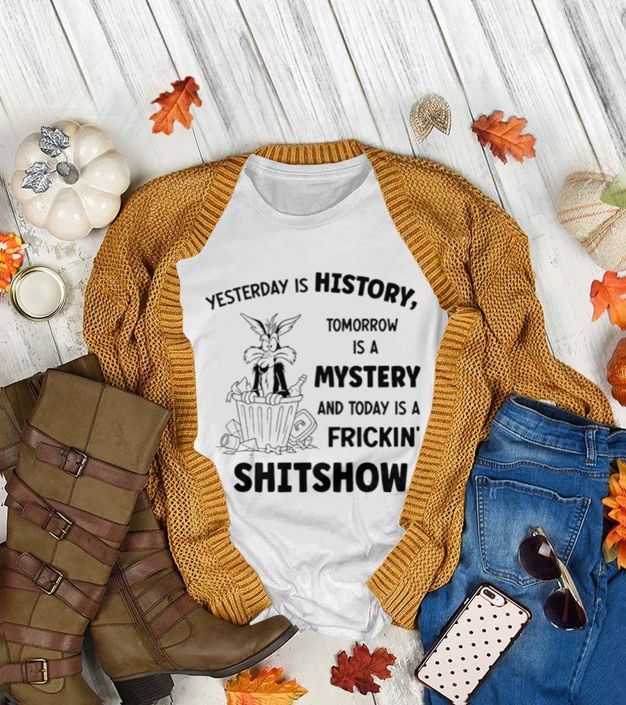 Yesterday Is History Tomorrow Is a Mystery Frickin' Shitshow Cartoon Trash Can T-Shirt