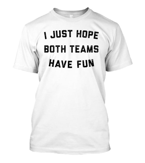 I Just Hope Both Teams Have Fun Fan Creed T-Shirt