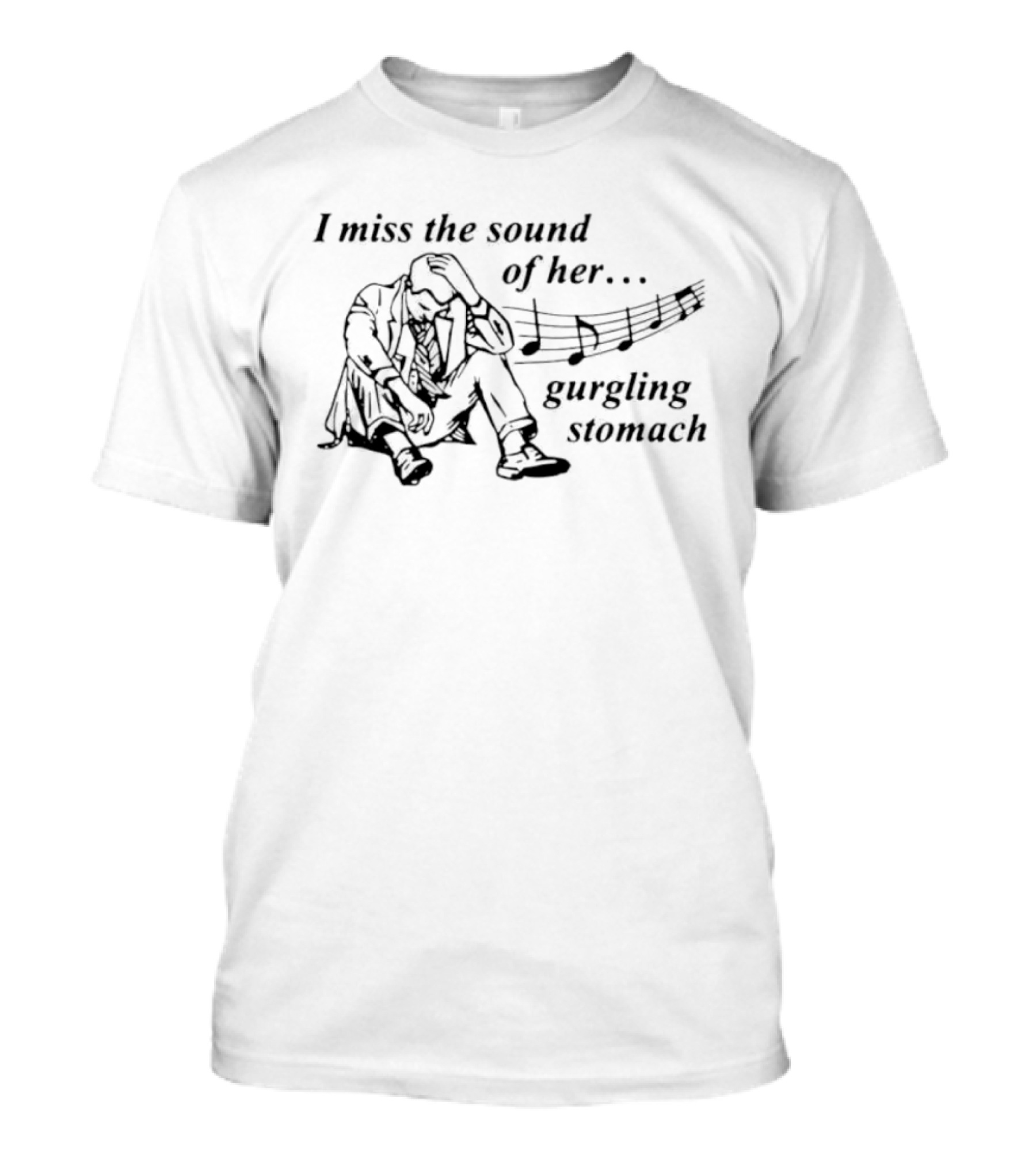 I Miss The Sound Of Her Gurgling Stomach Music Note Man Sitting T-Shirt