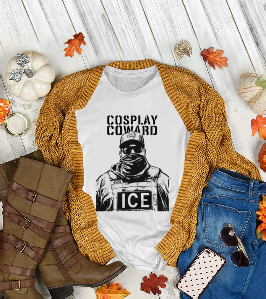 Cosplay Coward ICE Join When You're Too Dumb to Be a Cop T-Shirt