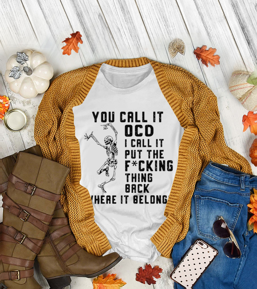 Skeleton You Call It OCD I Call It Put The F*cking Thing Back Where It Belongs T-Shirt