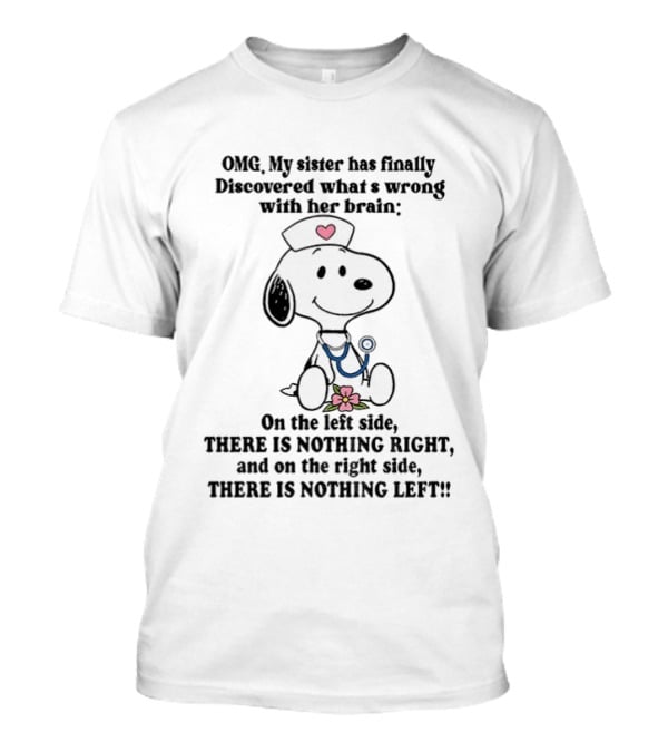 OMG My Sister Has Finally Discovered What's Wrong With Her Brain Snoopy Nurse Humor There Is Nothing Left T-Shirt