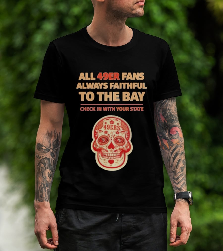 All 49ers Fans Always Faithful To The Bay Check In With Your State 49ers T-Shirt