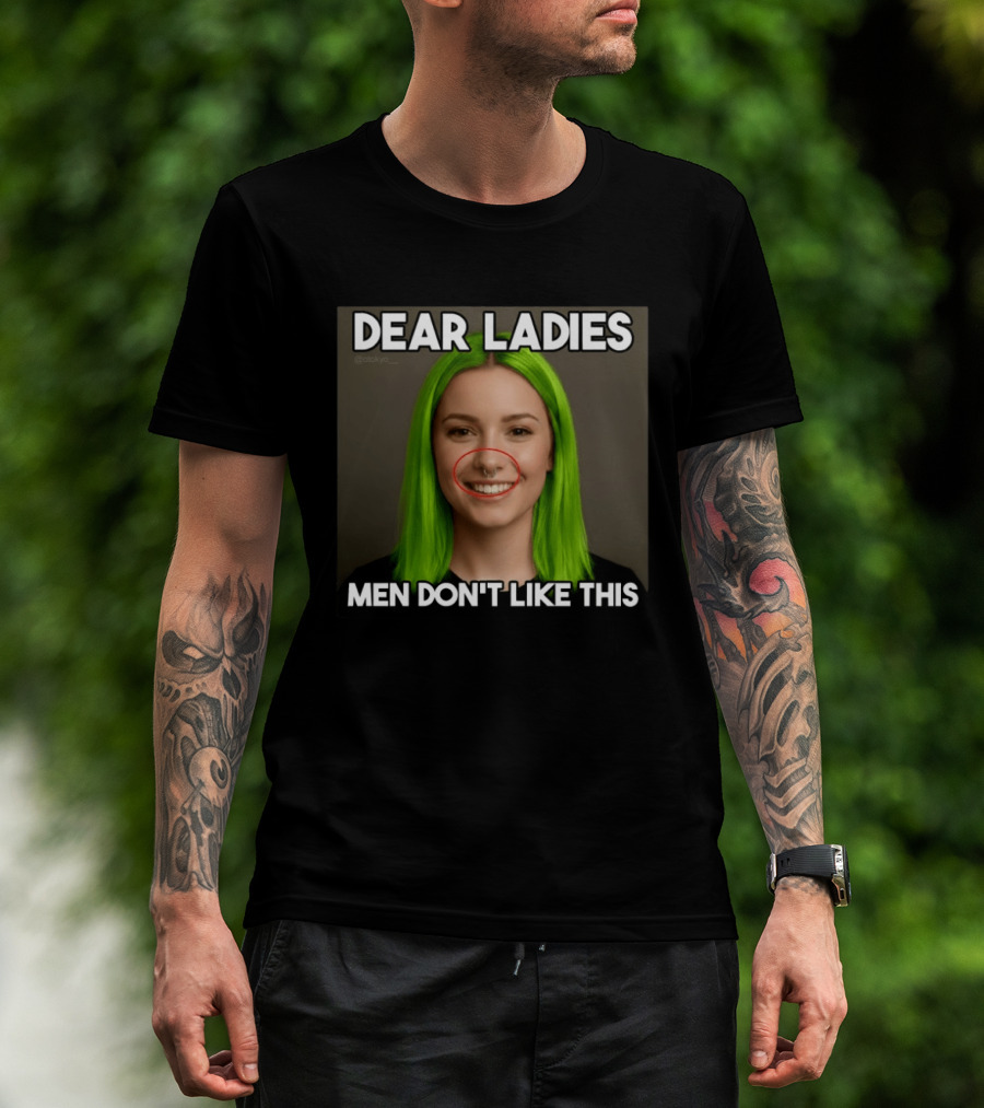 Dear Ladies Men Don't Like This Green Hair Piercing T-Shirt