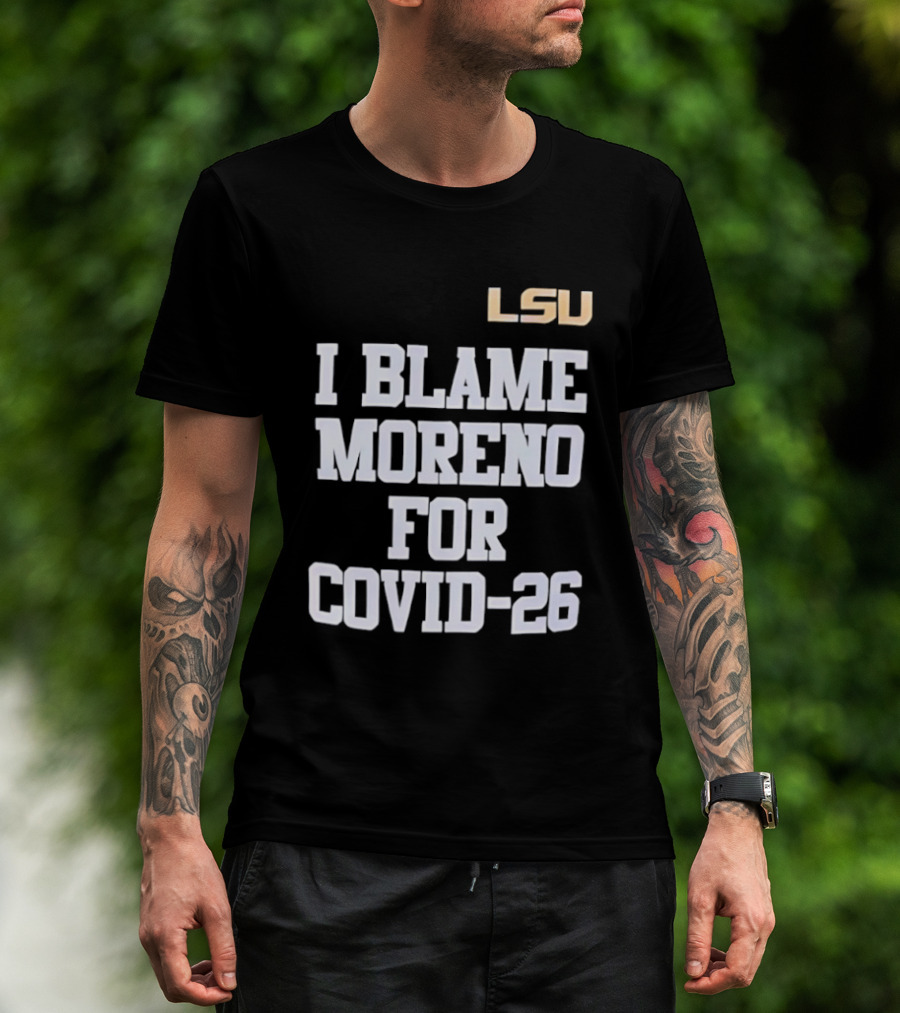 LSU Tigers I Blame Moreno For COVID 26 T-Shirt