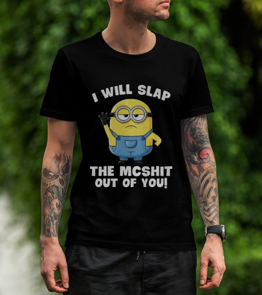 I Will Slap The Mcshit Out Of You Minion T-Shirt