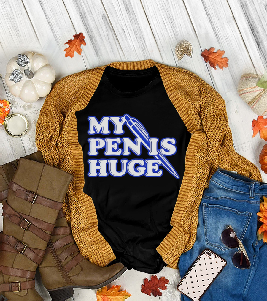 My Pen Is Huge T-Shirt