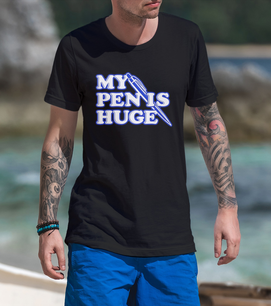 My Pen Is Huge T-Shirt
