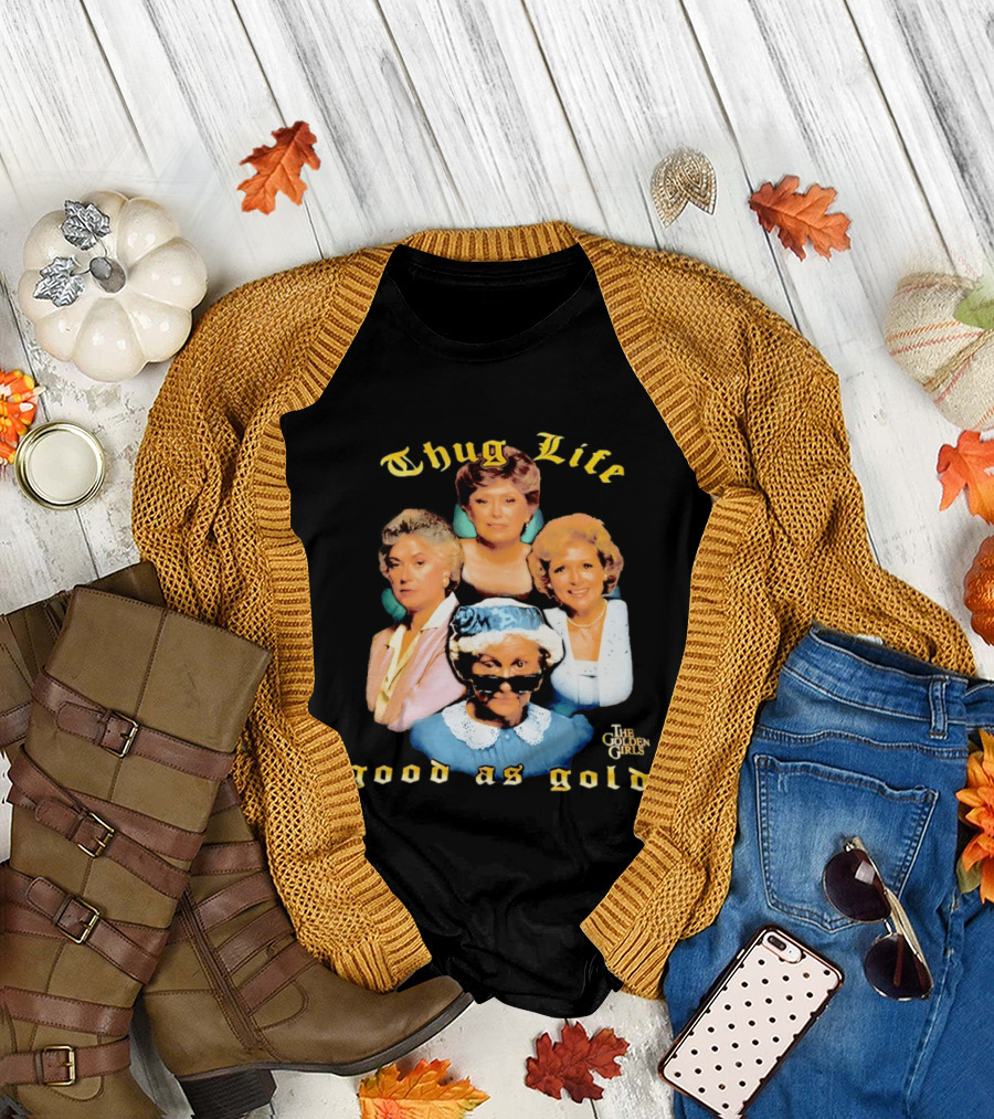 Thug Life The Golden Girls Good as Gold Retro Nostalgia T-Shirt