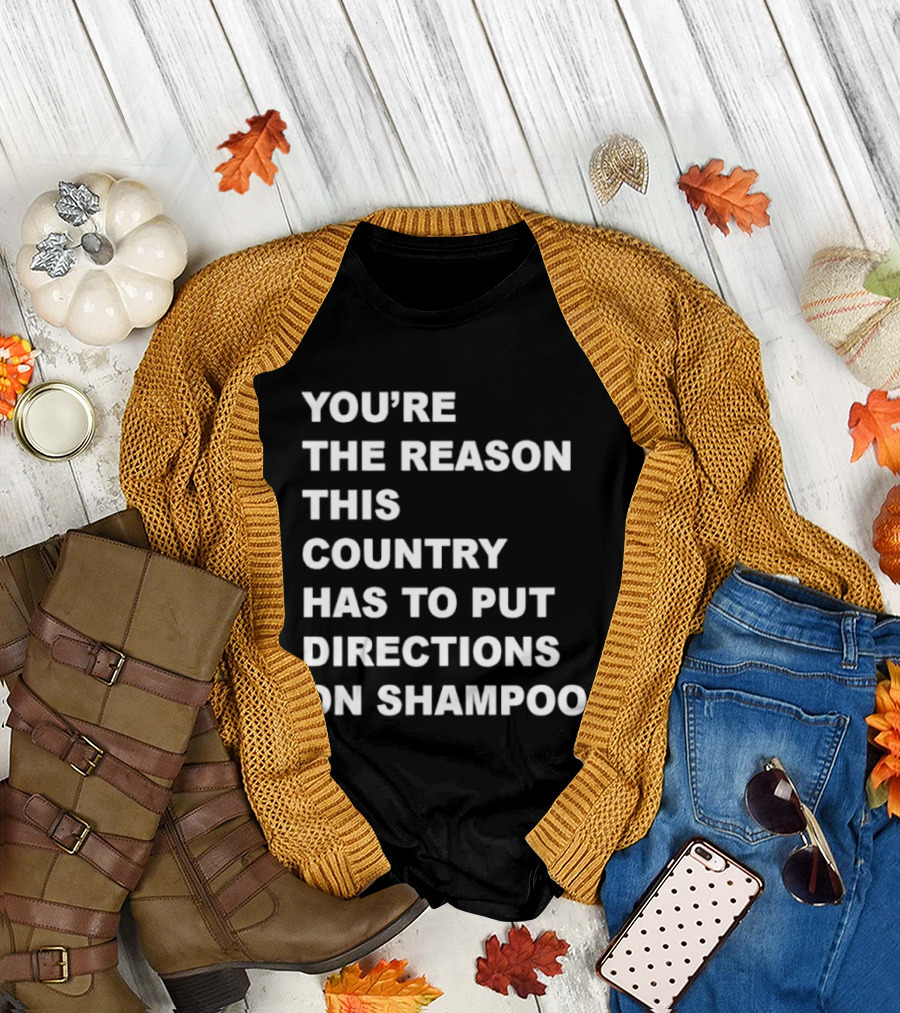 You're The Reason This Country Has to Put Directions on Shampoo T-Shirt