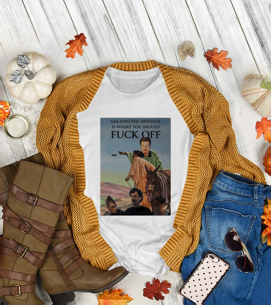 Far Into The Distance Is Where You Should Fuck Off 80s Style Mashup T-Shirt