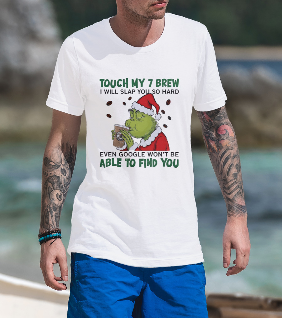 Touch My 7 Brew Grinch Santa Even Google Won't Find You T-Shirt