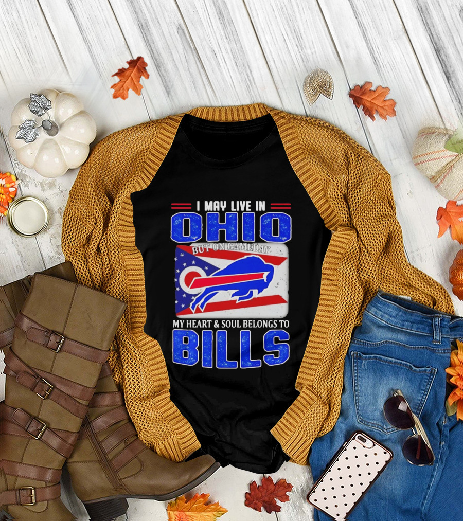 I May Live in Ohio But On Gameday My Heart and Soul Belongs to Bills T-Shirt