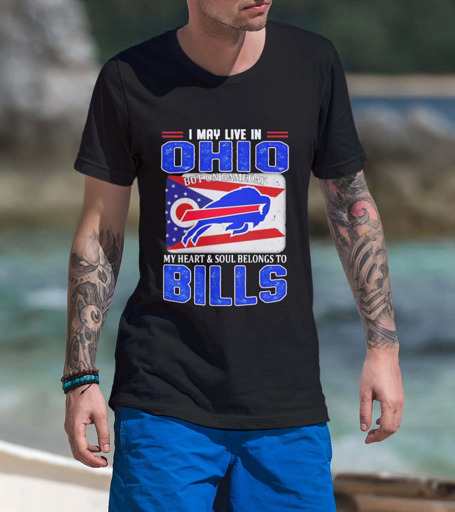 I May Live In Ohio But On Gameday My Heart And Soul Belongs To Bills T-Shirt