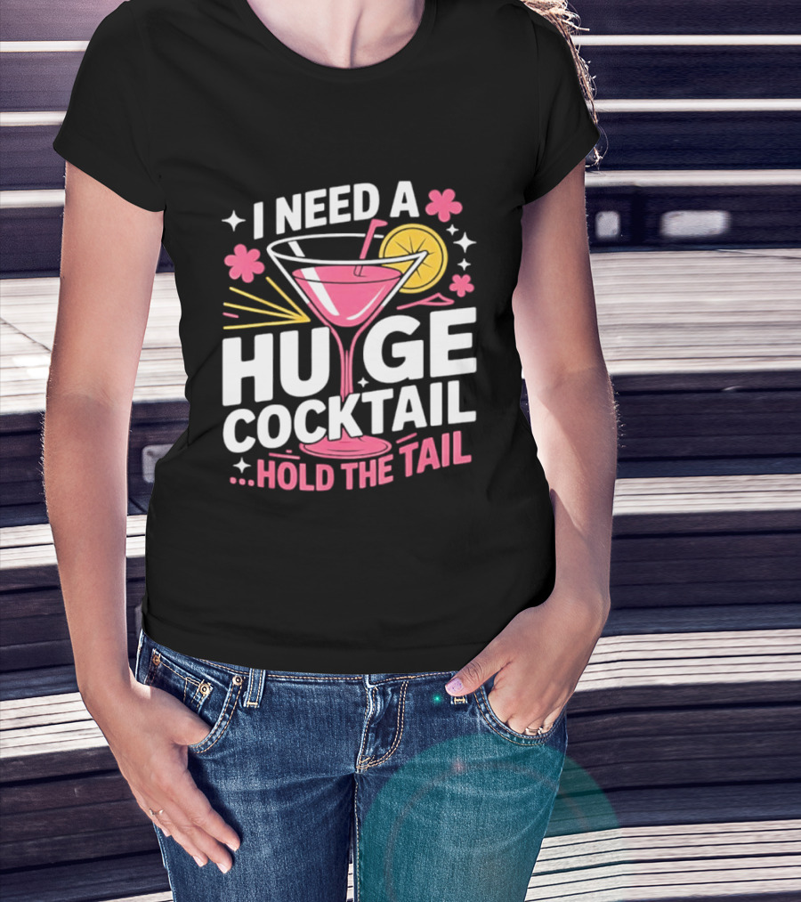 I Need A Huge Cocktail Hold The Tail Martini Drink Humor T-Shirt