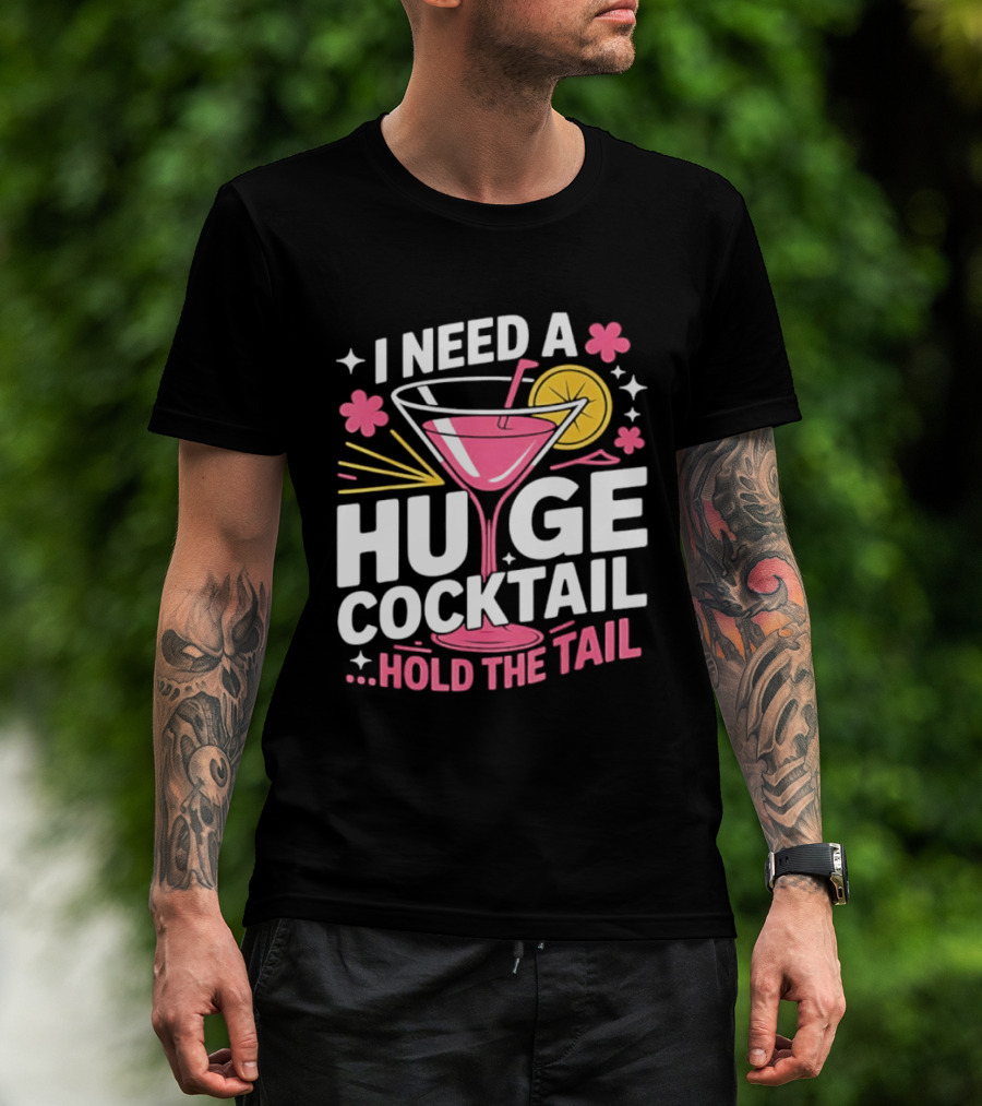 I Need A Huge Cocktail Hold The Tail Martini Drink Humor T-Shirt