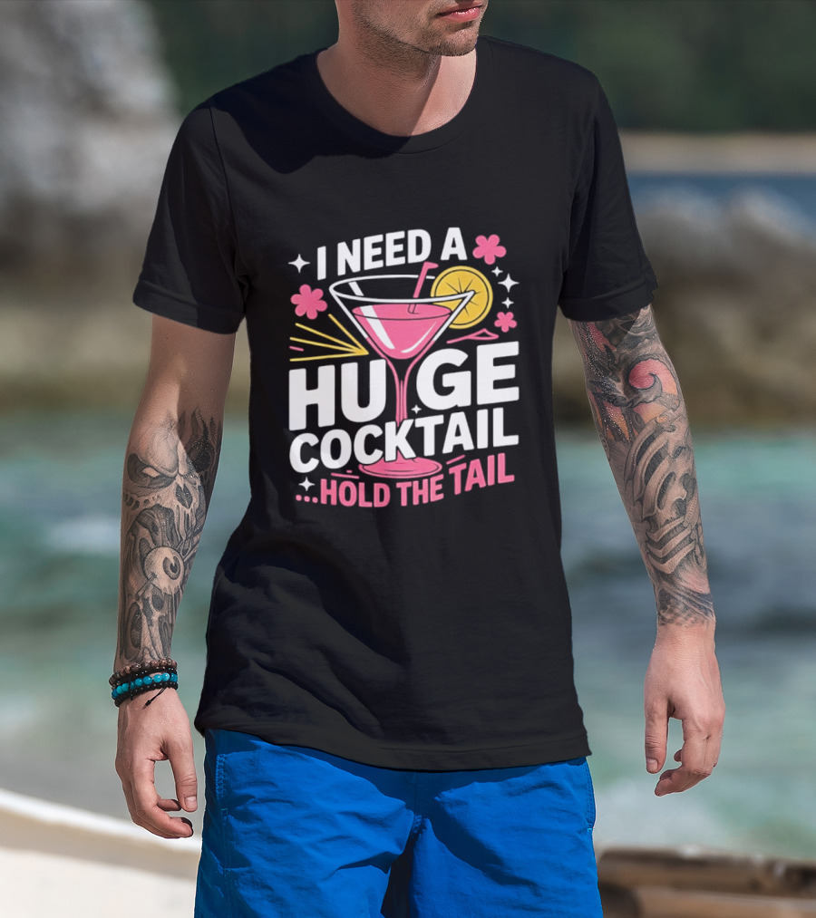 I Need A Huge Cocktail Hold The Tail Martini Drink Humor T-Shirt