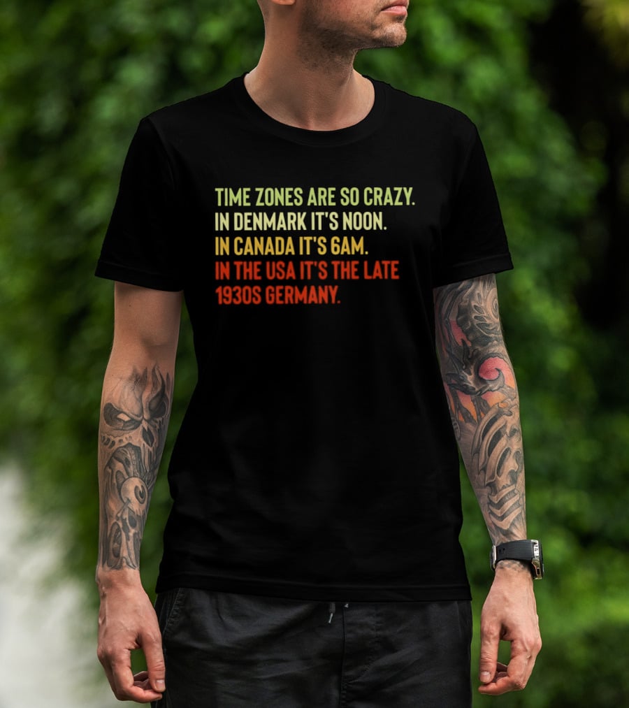Time Zones Are So Crazy Denmark Noon Canada 6AM USA Late 1800s Germany T-Shirt